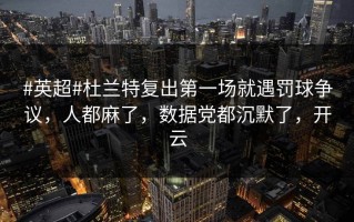 #英超#杜兰特复出第一场就遇罚球争议，人都麻了，数据党都沉默了，开云