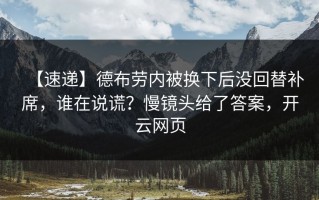 【速递】德布劳内被换下后没回替补席，谁在说谎？慢镜头给了答案，开云网页