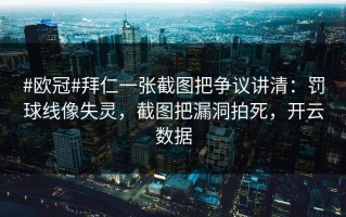 #欧冠#拜仁一张截图把争议讲清：罚球线像失灵，截图把漏洞拍死，开云数据