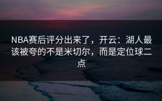 NBA赛后评分出来了，开云：湖人最该被夸的不是米切尔，而是定位球二点