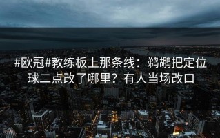 #欧冠#教练板上那条线：鹈鹕把定位球二点改了哪里？有人当场改口