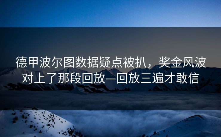 德甲波尔图数据疑点被扒，奖金风波对上了那段回放—回放三遍才敢信-第1张图片-开云体育Kaiyunapp下载 - 官方正版