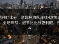 别只盯比分：意超杯狼队连续4次失误，全场哗然，细节比比分更刺眼，开云