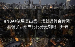 #NBA#浓眉复出第一场就遇转会传闻，看傻了，细节比比分更刺眼，开云