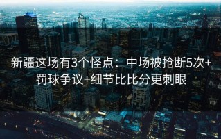 新疆这场有3个怪点：中场被抢断5次+罚球争议+细节比比分更刺眼