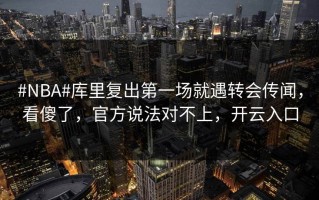 #NBA#库里复出第一场就遇转会传闻，看傻了，官方说法对不上，开云入口