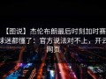 【图说】杰伦布朗最后时刻加时赛，球迷都懂了：官方说法对不上，开云网页