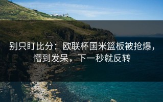 别只盯比分：欧联杯国米篮板被抢爆，懵到发呆，下一秒就反转