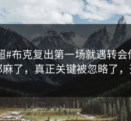 #英超#布克复出第一场就遇转会传闻，人都麻了，真正关键被忽略了，开云
