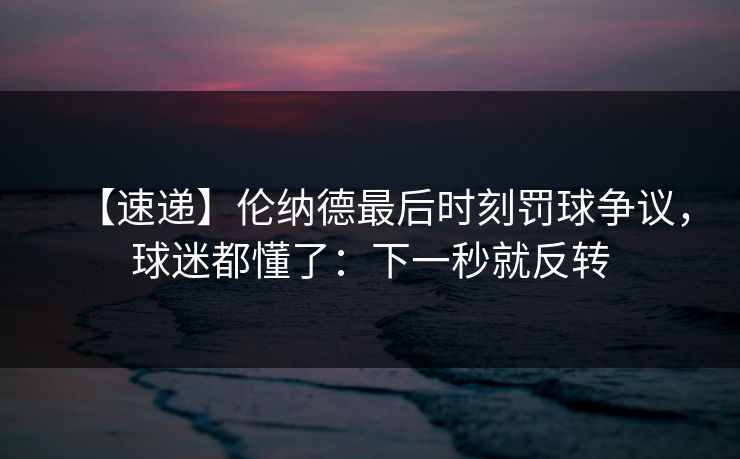 【速递】伦纳德最后时刻罚球争议，球迷都懂了：下一秒就反转-第1张图片-开云体育Kaiyunapp下载 - 官方正版