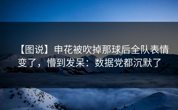【图说】申花被吹掉那球后全队表情变了，懵到发呆：数据党都沉默了-第1张图片-开云体育Kaiyunapp下载 - 官方正版