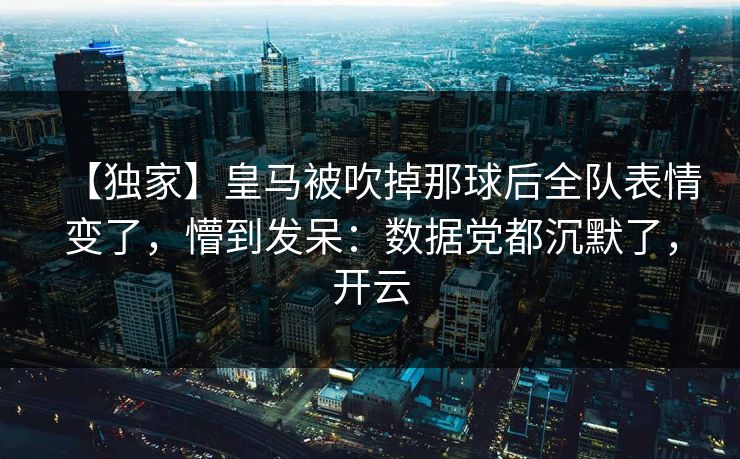 【独家】皇马被吹掉那球后全队表情变了,懵到发呆:数据党都沉默了,开云-第1张图片-开云体育Kaiyunapp下载 - 官方正版 【独家】皇马被吹掉那球后全队表情变了,懵到发呆:数据党都沉默了,开云-第1张图片-开云体育Kaiyunapp下载 - 官方正版