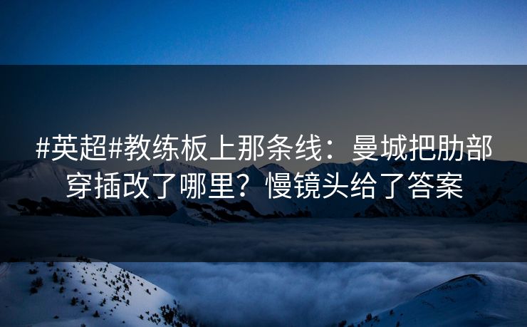 #英超#教练板上那条线：曼城把肋部穿插改了哪里？慢镜头给了答案