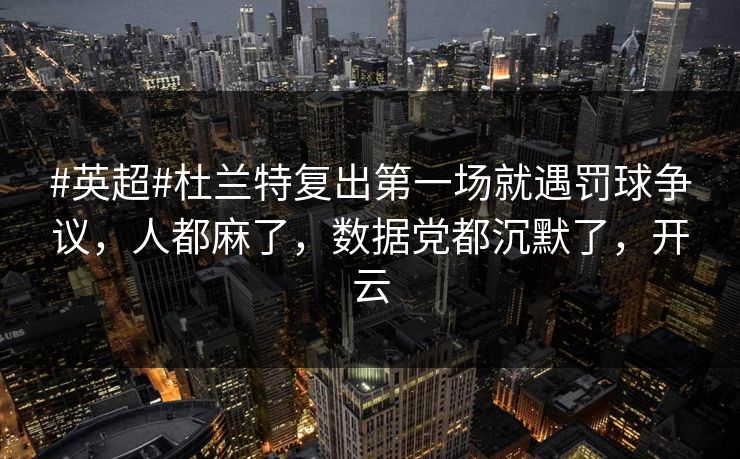 #英超#杜兰特复出第一场就遇罚球争议，人都麻了，数据党都沉默了，开云-第1张图片-开云体育Kaiyunapp下载 - 官方正版